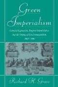 Green Imperialism: Colonial Expansion, Tropical Island Edens and the Origins of Environmentalism, 1600 1860