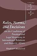 Rules, Norms, and Decisions: On the Conditions of Practical and Legal Reasoning in International Relations and Domestic Affairs