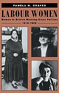 Labour Women: Women in British Working Class Politics, 1918 1939