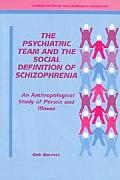 Psychiatric Team & the Social Definition of Schizophrenia An Anthropological Study of Person & Illness