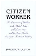 Citizen Worker The Experience Of Workers in the United States with Democracy & the Free Market during the Nineteenth Century