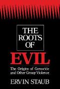 Roots of Evil The Origins of Genocide & Other Group Violence