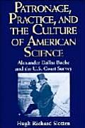 Patronage, Practice, and the Culture of American Science: Alexander Dallas Bache and the U. S. Coast Survey