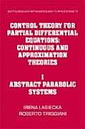 Control Theory for Partial Differential Equations: Volume 1, Abstract Parabolic Systems: Continuous and Approximation Theories
