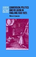 Conversion, Politics and Religion in England, 1580 1625