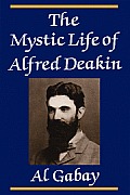 The Mystic Life of Alfred Deakin
