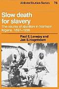 Slow Death for Slavery: The Course of Abolition in Northern Nigeria, 1897-1936