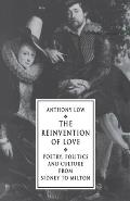 The Reinvention of Love: Poetry, Politics and Culture from Sidney to Milton