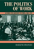 The Politics of Work: Gender and Labour in Victoria, 1880-1939