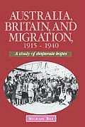 Australia, Britain and Migration, 1915 1940: A Study of Desperate Hopes