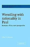 Wrestling with Rationality in Paul: Romans 1-8 in a New Perspective