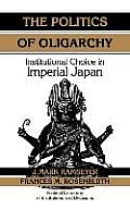 The Politics of Oligarchy: Institutional Choice in Imperial Japan