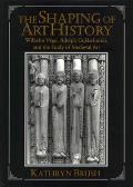 The Shaping of Art History: Wilhelm V?ge, Adolph Goldschmidt, and the Study of Medieval Art