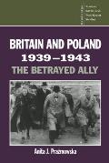 Britain and Poland 1939-1943: The Betrayed Ally
