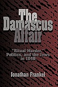 Damascus Affair Ritual Murder Politics & the Jews in 1840