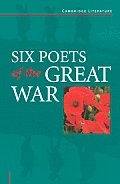 Six Poets of the Great War: Wilfred Owen, Siegfried Sassoon, Isaac Rosenberg, Richard Aldington, Edmund Blunden, Edward Thomas, Rupert Brooke and