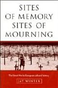 Sites of Memory Sites of Mourning The Great War in European Cultural History