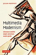 Multimedia Modernism: Literature and the Anglo-American Avant-Garde