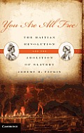 You Are All Free: The Haitian Revolution and the Abolition of Slavery
