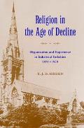 Religion in the Age of Decline: Organisation and Experience in Industrial Yorkshire, 1870-1920