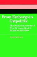From Embargo to Ostpolitik: The Political Economy of West German-Soviet Relations, 1955-1980