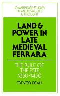 Land and Power in Late Medieval Ferrara: The Rule of the Este, 1350-1450