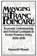 Managing the Franc Poincar: Economic Understanding and Political Constraint in French Monetary Policy, 1928 1936
