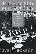 The Monied Metropolis: New York City and the Consolidation of the American Bourgeoisie, 1850 1896