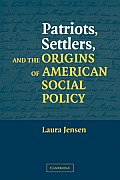 Patriots, Settlers, and the Origins of American Social Policy
