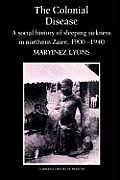 The Colonial Disease: A Social History of Sleeping Sickness in Northern Zaire, 1900-1940