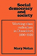 Social Democracy and Society: Working Class Radicalism in D?sseldorf, 1890-1920