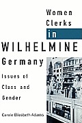 Women Clerks in Wilhelmine Germany: Issues of Class and Gender