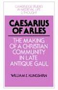Caesarius of Arles: The Making of a Christian Community in Late Antique Gaul