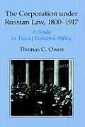 The Corporation Under Russian Law, 1800 1917: A Study in Tsarist Economic Policy