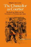 The Chancellor as Courtier: Bernhard Von Bulow and the Governance of Germany, 1900-1909