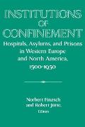Institutions of Confinement: Hospitals, Asylums, and Prisons in Western Europe and North America, 1500-1950