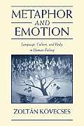 Metaphor and Emotion: Language, Culture, and Body in Human Feeling