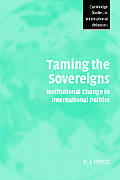 Taming the Sovereigns: Institutional Change in International Politics