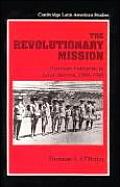 Revolutionary Mission American Enterprise in Latin America 1900 1945