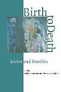 Birth to Death: Science and Bioethics