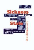 Sickness and the State: Health and Illness in Colonial Malaya, 1870-1940