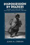 Dispossession by Degrees: Indian Land and Identity in Natick, Massachusetts, 1650-1790