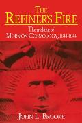 The Refiner's Fire: The Making of Mormon Cosmology, 1644-1844