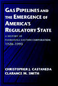 Gas Pipelines and the Emergence of America's Regulatory State: A History of Panhandle Eastern Corporation, 1928-1993