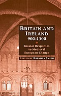 Britain and Ireland, 900-1300: Insular Responses to Medieval European Change