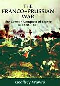 Franco Prussian War The German Conquest of France in 1870 1871