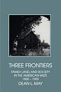 Three Frontiers: Family, Land, and Society in the American West, 1850-1900