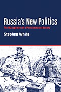 Russias New Politics The Management of a Postcommunist Society