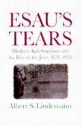 Esaus Tears Modern Anti Semitism & the Rise of the Jews