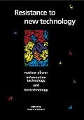 Resistance to New Technology: Nuclear Power, Information Technology and Biotechnology